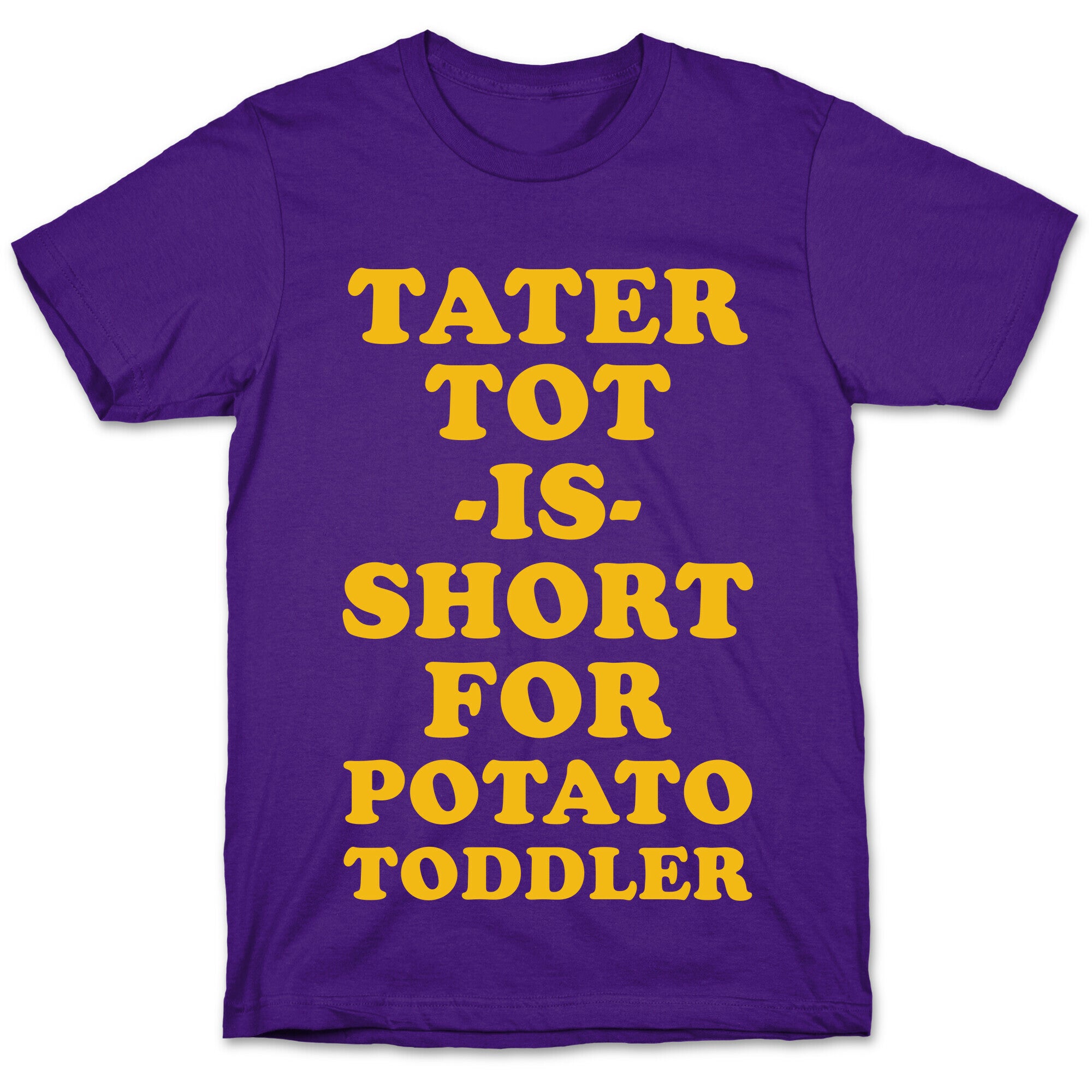 Tater Tot is Short for Potato Toddler T-Shirt